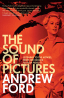 The sound of pictures : listening to the movies, from Hitchcock to High Fidelity /