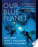 Our blue planet : an introduction to maritime and underwater archaeology /