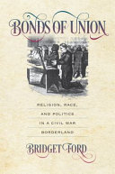 Bonds of union : religion, race, and politics in a Civil War borderland /