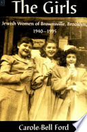 The girls : Jewish women of Brownsville, Brooklyn, 1940-1995 /