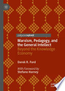 Marxism, Pedagogy, and the General Intellect  : Beyond the Knowledge Economy /