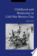 Childhood and modernity in Cold War Mexico City /