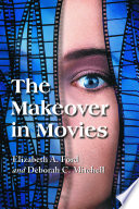 The makeover in movies : before and after in Hollywood films, 1941-2002 /