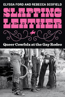 Slapping leather : queer cowfolx at the gay rodeo /