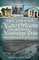 The Jews of New Orleans and the Mississippi Delta : a history of life & community along the bayou /