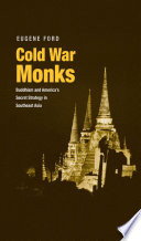 Cold War monks : Buddhism and America's secret strategy in Southeast Asia /