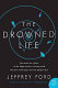 The drowned life /