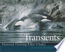 Transients : mammal-hunting killer whales of British Columbia, Washington, and Southeastern Alaska /