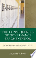 The consequences of governance fragmentation : Milwaukee's school voucher legacy /