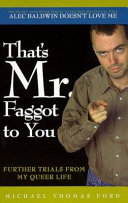 That's Mr. Faggot to you : further trials from my queer life /