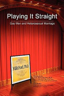Playing it straight : gay men and heterosexual marriage /