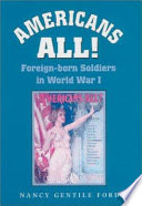 Americans all! : foreign-born soldiers in World War I /