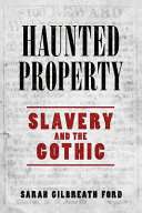 Haunted property : slavery and the gothic /