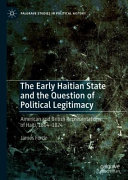 Early Haitian state and the question of political legitimacy : American and British representations of Haiti, 1804-1824 /