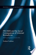 HIV/AIDS and the social consequences of untamed biomedicine : anthropological complicities /