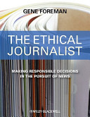 The ethical journalist : making responsible decisions in the pursuit of news /