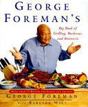 George Foreman's big book of grilling, barbecue, and rotisserie : more than 75 recipes for family and friends /