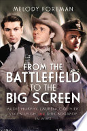 From the battlefield to the big screen : Audie Murphy, Laurence Olivier, Vivien Leigh and Dirk Bogarde in WW2 /