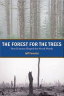 The forest for the trees : how humans shaped the North woods /