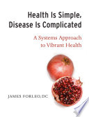 Health is simple, disease is complicated : a systems approach to vibrant health /