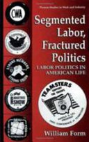 Segmented labor, fractured politics : labor politics in American life /