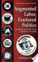 Segmented labor, fractured politics : labor politics in American life /