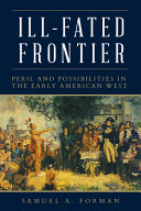 Ill-fated frontier : peril and possibilities in the early American West /