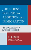 Joe Biden's policies on abortion and immigration : the challenges of the second Catholic president /