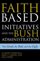 Faith-based initiatives and the Bush administration : the good, the bad, and the ugly /