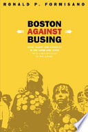 Boston against busing : race, class, and ethnicity in the 1960s and 1970s /