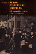 The birth of mass political parties, Michigan, 1827-1861 /