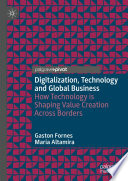 Digitalization, Technology and Global Business : How Technology is Shaping Value Creation Across Borders /
