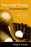 The holy trinity of American sports : civil religion in football, baseball, and basketball /