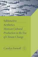 Subjunctive aesthetics : Mexican cultural production in the era of climate change.