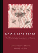 Knots like stars : the ABC of ecological imagination in our Americas /