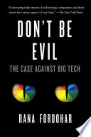 Don't be evil : how big tech betrayed its founding principles--and all of us /