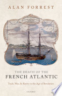 The death of the French Atlantic : trade, war, and slavery in the age of revolution /