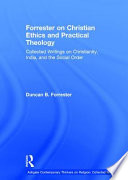 Forrester on Christian ethics and practical theology : collected writings on Christianity, India, and the social order /