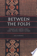 Between the folds : stories of cloth, lives, and travels from Sumba /