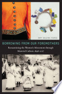 Borrowing from our foremothers : reexamining the women's movement through material culture, 1848-2017 /