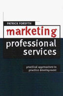 Marketing professional services : practical approaches to practice development  /