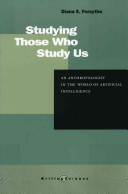 Studying those who study us : an anthropologist in the world of artificial intelligence /