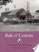 Bale o' cotton : the mechanical art of cotton ginning /