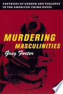 Murdering masculinities : fantasies of gender and violence in the American crime novel /