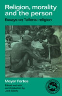 Religion, morality, and the person : essays on Tallensi religion /