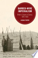 Barbed-wire imperialism : Britain's empire of camps, 1876-1903 /
