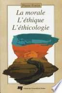 La morale, l'ethique, l'ethicologie : une triple façon d'aborder les questions d'ordre moral /