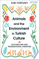 Animals and the environment in Turkish culture : ecocriticism and transnational literature /