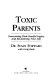 Toxic parents : overcoming their hurtful legacy and reclaiming your life /