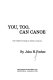 You, too, can canoe : the complete book of river canoeing /